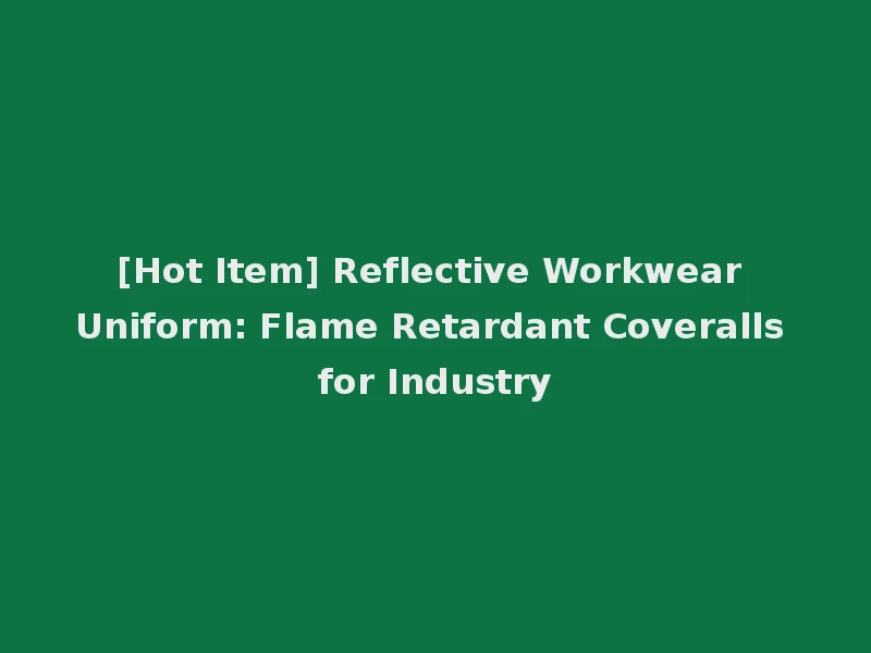 [Hot Item] Reflective Workwear Uniform: Flame Retardant Coveralls for Industry