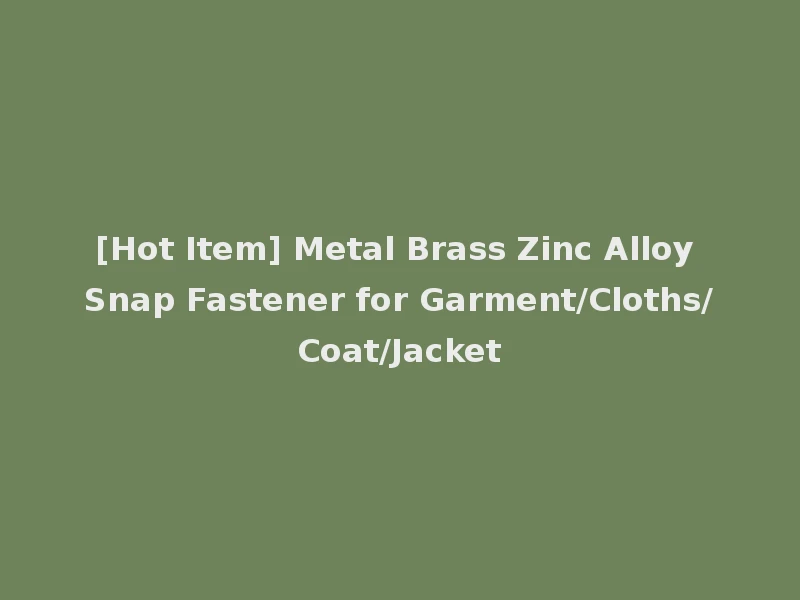 [Hot Item] Metal Brass Zinc Alloy Snap Fastener for Garment/Cloths/Coat/Jacket