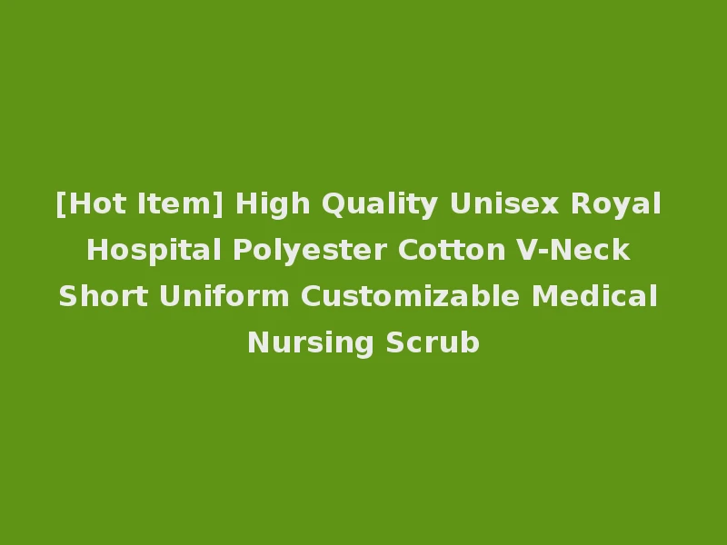 [Hot Item] High Quality Unisex Royal Hospital Polyester Cotton V-Neck Short Uniform Customizable Medical Nursing Scrub