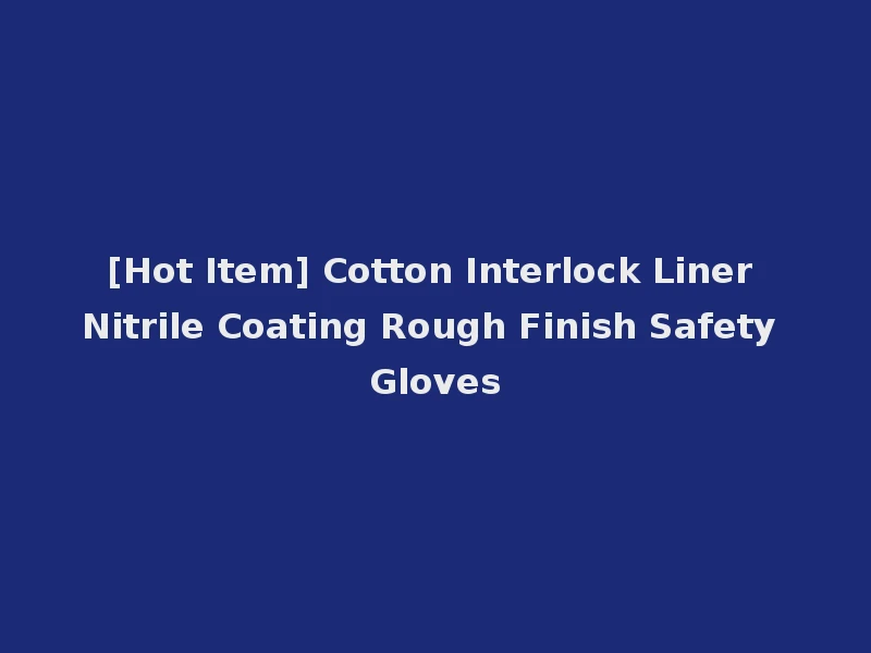 [Hot Item] Cotton Interlock Liner Nitrile Coating Rough Finish Safety Gloves