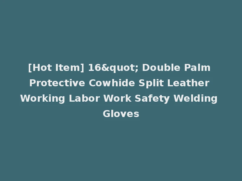 [Hot Item] 16" Double Palm Protective Cowhide Split Leather Working Labor Work Safety Welding Gloves