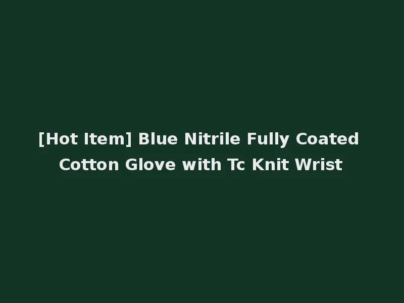 [Hot Item] Blue Nitrile Fully Coated Cotton Glove with Tc Knit Wrist
