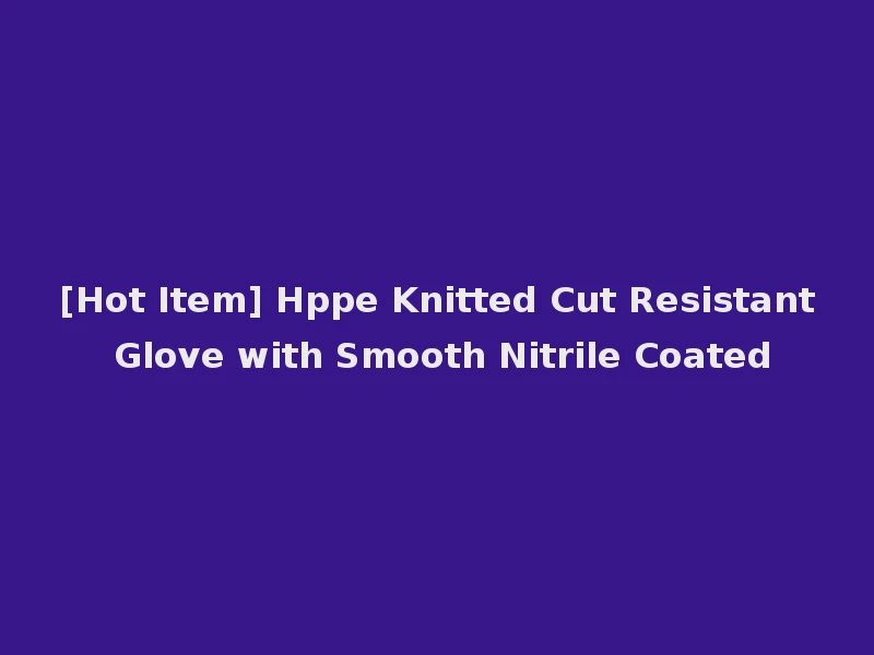 [Hot Item] Hppe Knitted Cut Resistant Glove with Smooth Nitrile Coated