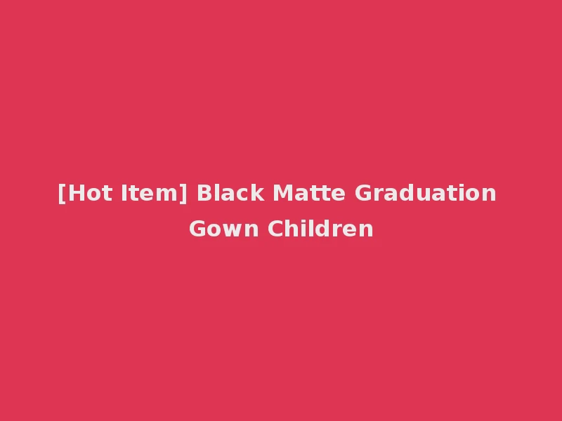 [Hot Item] Black Matte Graduation Gown Children