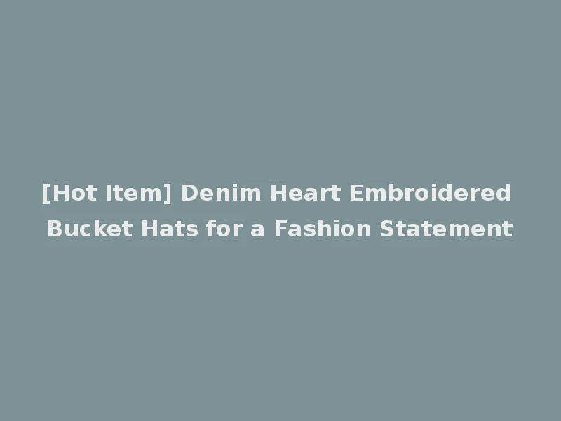 [Hot Item] Denim Heart Embroidered Bucket Hats for a Fashion Statement