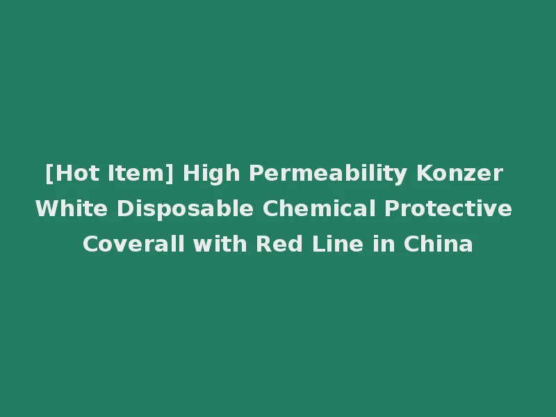 [Hot Item] High Permeability Konzer White Disposable Chemical Protective Coverall with Red Line in China