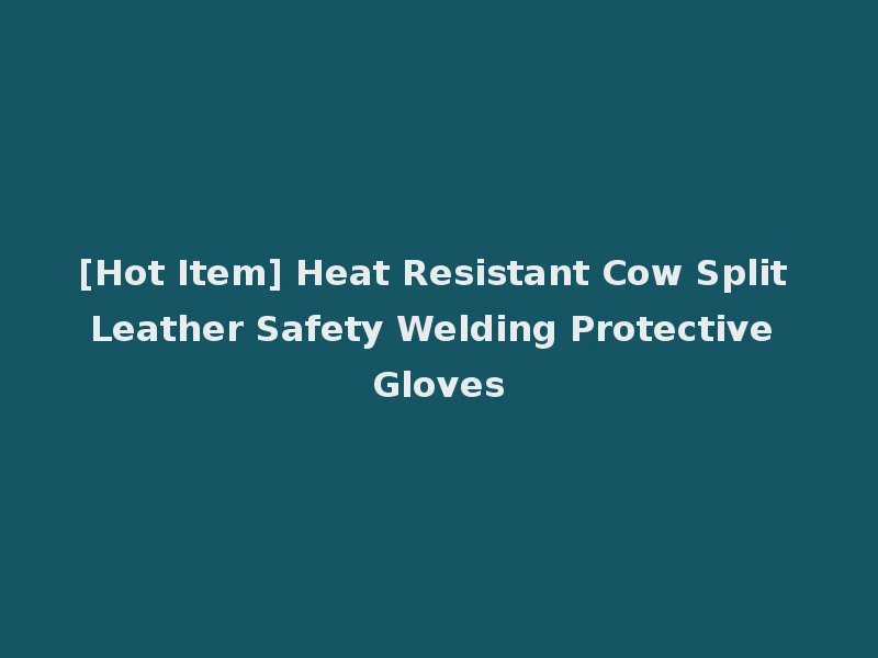 [Hot Item] Heat Resistant Cow Split Leather Safety Welding Protective Gloves