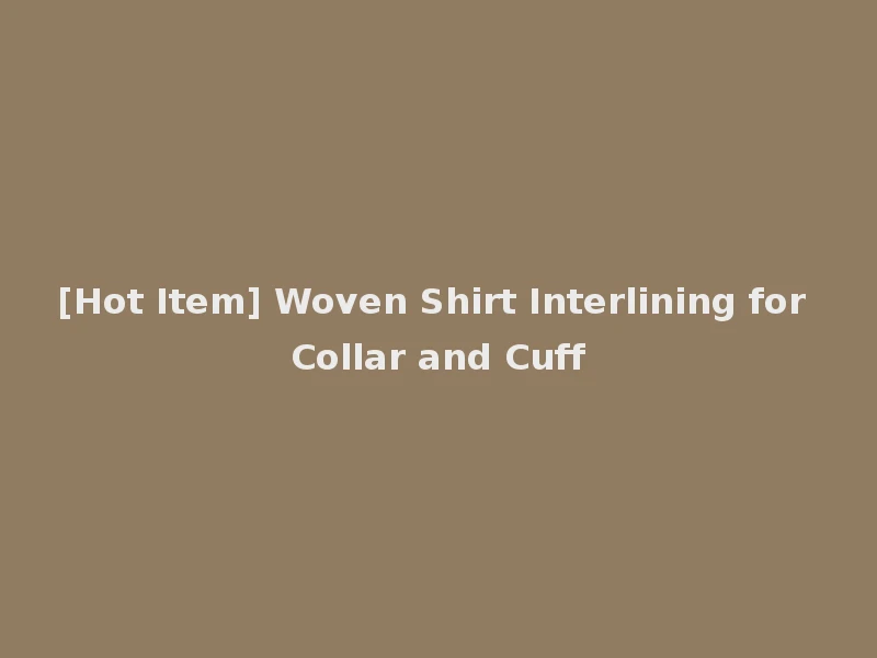 [Hot Item] Woven Shirt Interlining for Collar and Cuff