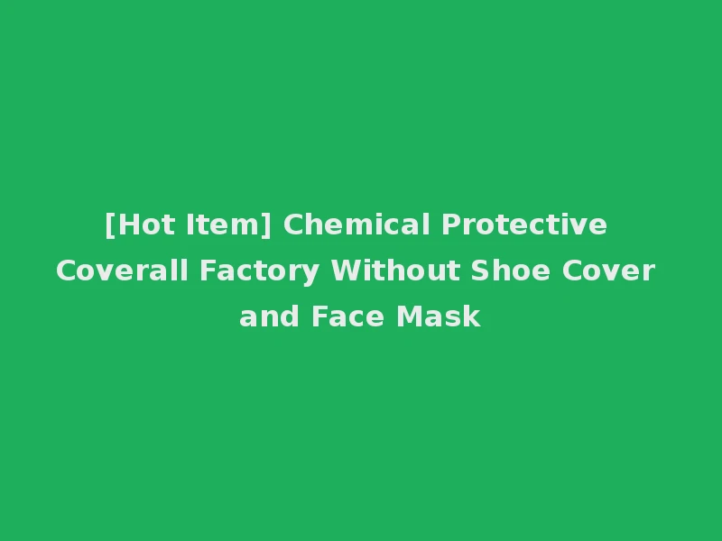 [Hot Item] Chemical Protective Coverall Factory Without Shoe Cover and Face Mask
