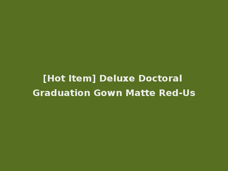 [Hot Item] Deluxe Doctoral Graduation Gown Matte Red-Us