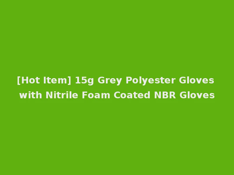 [Hot Item] 15g Grey Polyester Gloves with Nitrile Foam Coated NBR Gloves