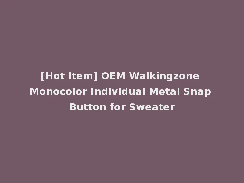 [Hot Item] OEM Walkingzone Monocolor Individual Metal Snap Button for Sweater