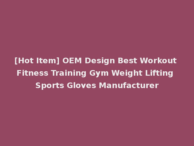 [Hot Item] OEM Design Best Workout Fitness Training Gym Weight Lifting Sports Gloves Manufacturer