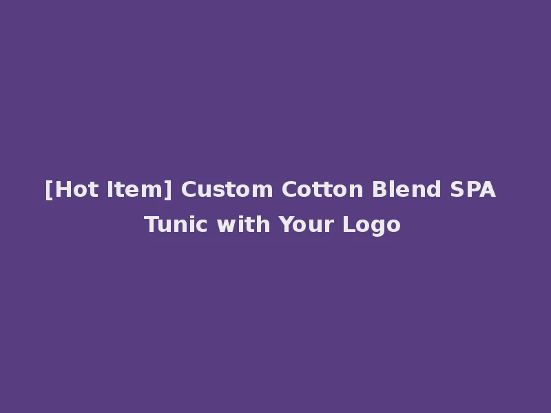 [Hot Item] Custom Cotton Blend SPA Tunic with Your Logo