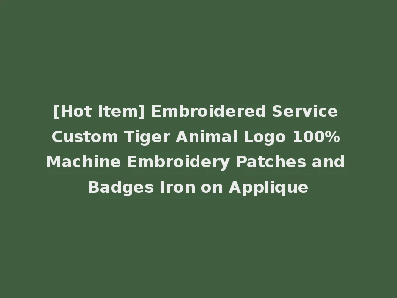 [Hot Item] Embroidered Service Custom Tiger Animal Logo 100% Machine Embroidery Patches and Badges Iron on Applique