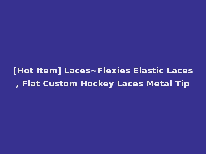 [Hot Item] Laces~Flexies Elastic Laces, Flat Custom Hockey Laces Metal Tip