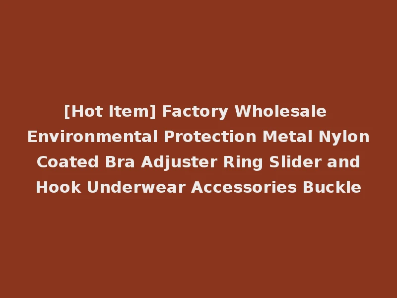 [Hot Item] Factory Wholesale Environmental Protection Metal Nylon Coated Bra Adjuster Ring Slider and Hook Underwear Accessories Buckle