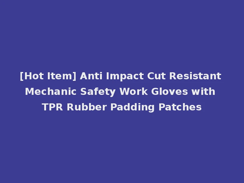 [Hot Item] Anti Impact Cut Resistant Mechanic Safety Work Gloves with TPR Rubber Padding Patches