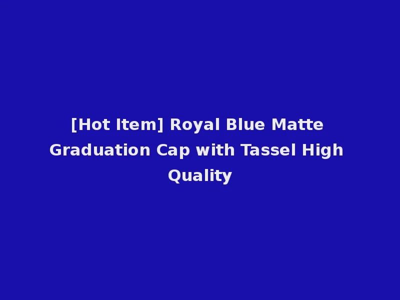 [Hot Item] Royal Blue Matte Graduation Cap with Tassel High Quality