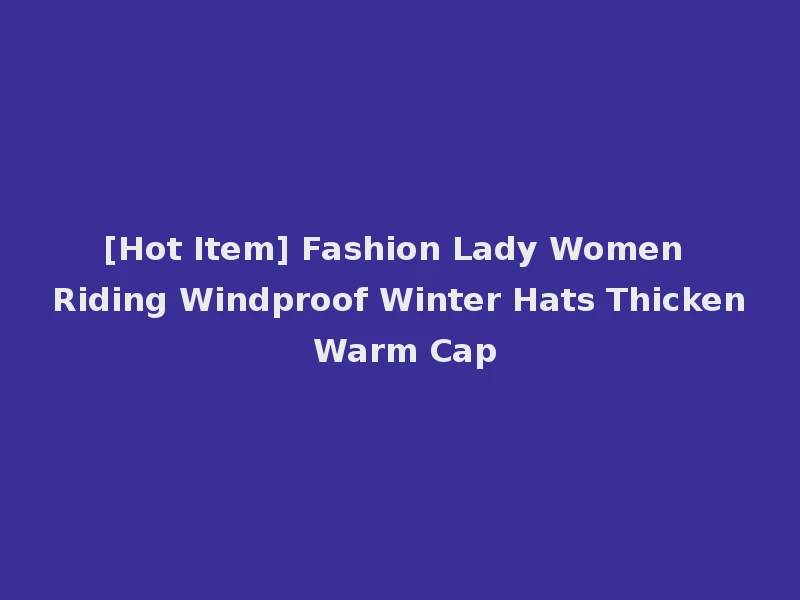 [Hot Item] Fashion Lady Women Riding Windproof Winter Hats Thicken Warm Cap