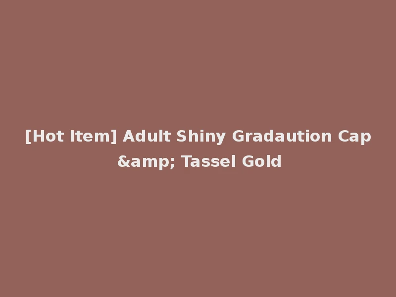 [Hot Item] Adult Shiny Gradaution Cap & Tassel Gold