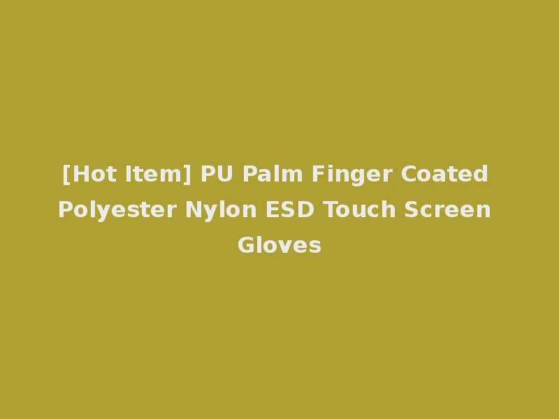 [Hot Item] PU Palm Finger Coated Polyester Nylon ESD Touch Screen Gloves
