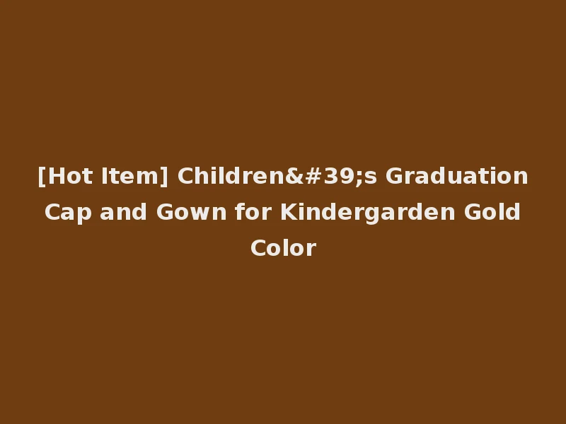 [Hot Item] Children's Graduation Cap and Gown for Kindergarden Gold Color