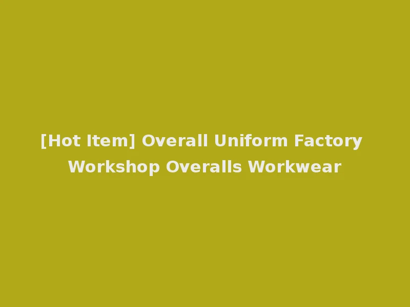 [Hot Item] Overall Uniform Factory Workshop Overalls Workwear