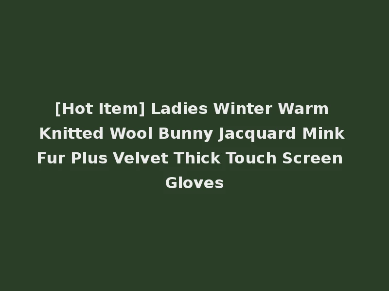 [Hot Item] Ladies Winter Warm Knitted Wool Bunny Jacquard Mink Fur Plus Velvet Thick Touch Screen Gloves