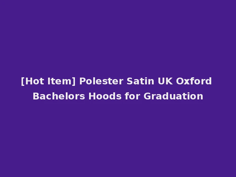[Hot Item] Polester Satin UK Oxford Bachelors Hoods for Graduation