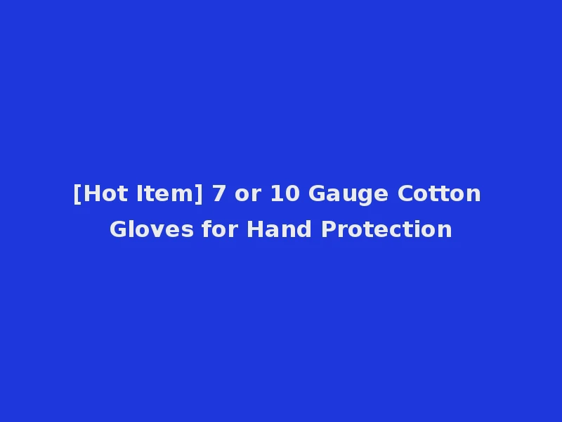 [Hot Item] 7 or 10 Gauge Cotton Gloves for Hand Protection