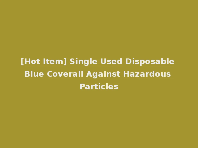 [Hot Item] Single Used Disposable Blue Coverall Against Hazardous Particles