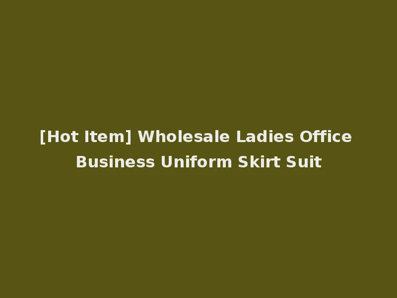 [Hot Item] Wholesale Ladies Office Business Uniform Skirt Suit