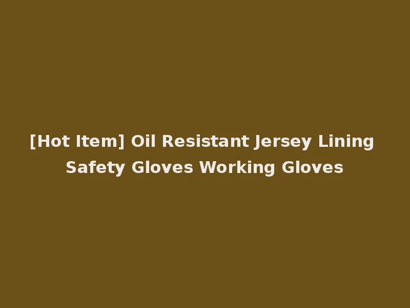 [Hot Item] Oil Resistant Jersey Lining Safety Gloves Working Gloves