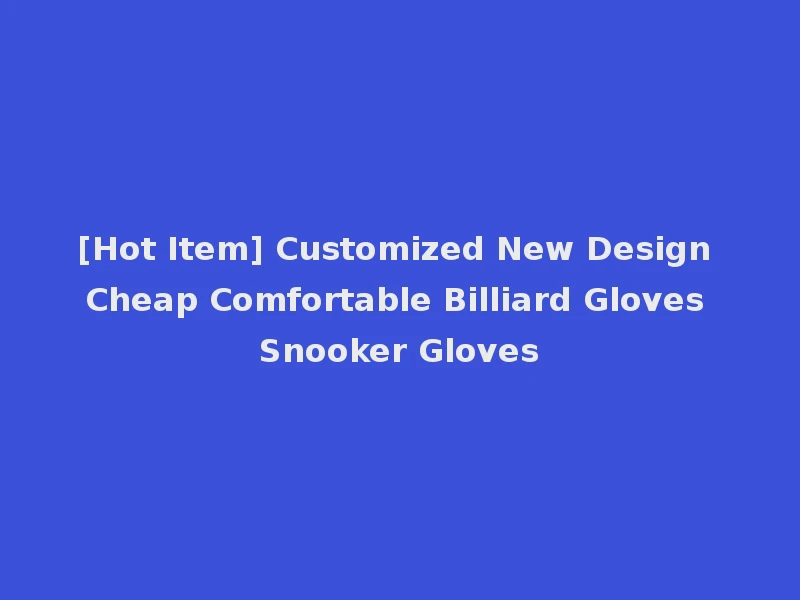 [Hot Item] Customized New Design Cheap Comfortable Billiard Gloves Snooker Gloves