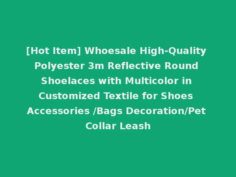 [Hot Item] Whoesale High-Quality Polyester 3m Reflective Round Shoelaces with Multicolor in Customized Textile for Shoes Accessories /Bags Decoration/Pet Collar Leash