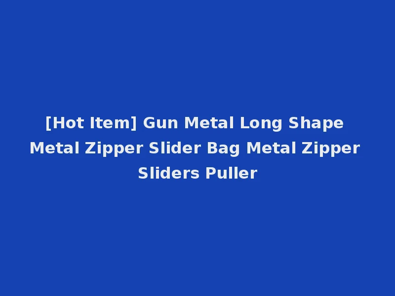 [Hot Item] Gun Metal Long Shape Metal Zipper Slider Bag Metal Zipper Sliders Puller