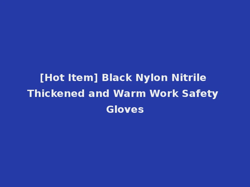 [Hot Item] Black Nylon Nitrile Thickened and Warm Work Safety Gloves