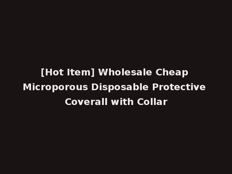 [Hot Item] Wholesale Cheap Microporous Disposable Protective Coverall with Collar