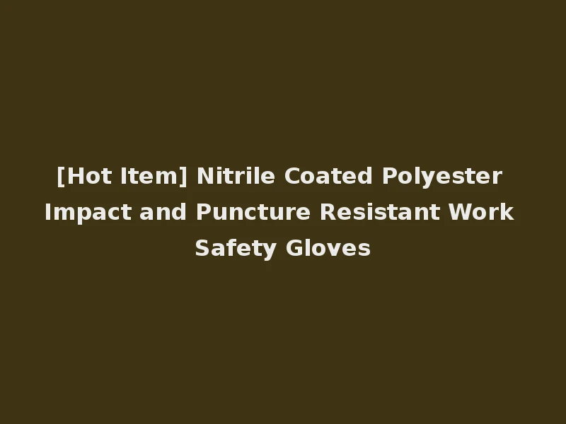[Hot Item] Nitrile Coated Polyester Impact and Puncture Resistant Work Safety Gloves