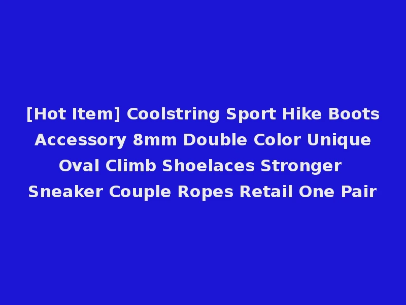 [Hot Item] Coolstring Sport Hike Boots Accessory 8mm Double Color Unique Oval Climb Shoelaces Stronger Sneaker Couple Ropes Retail One Pair
