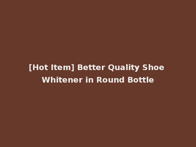 [Hot Item] Better Quality Shoe Whitener in Round Bottle