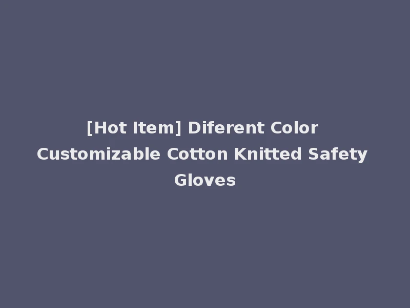 [Hot Item] Diferent Color Customizable Cotton Knitted Safety Gloves