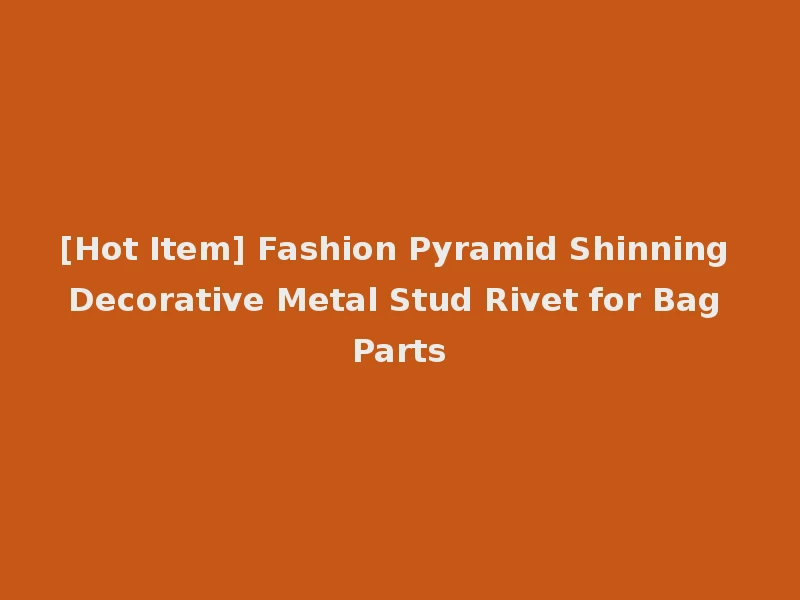 [Hot Item] Fashion Pyramid Shinning Decorative Metal Stud Rivet for Bag Parts
