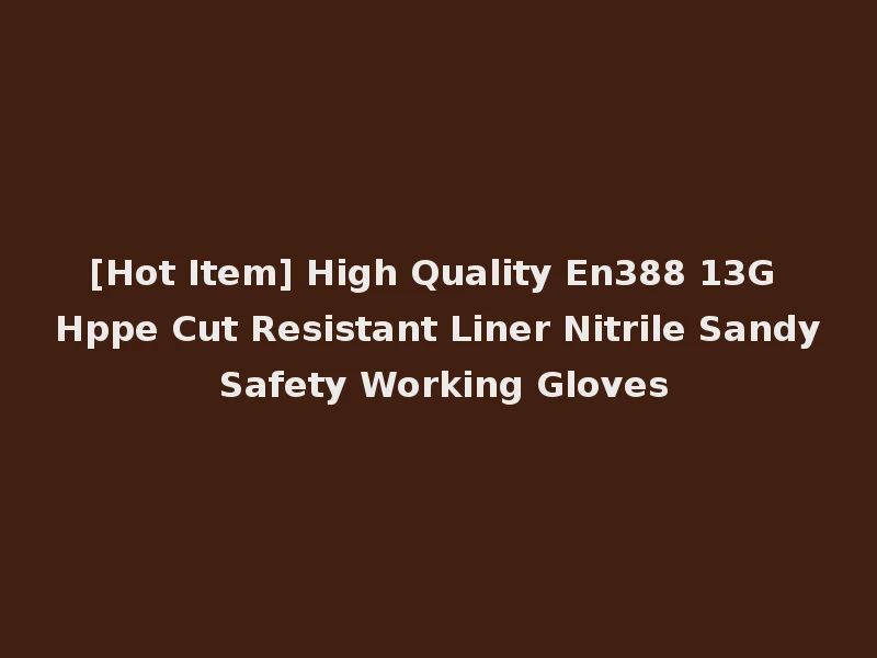 [Hot Item] High Quality En388 13G Hppe Cut Resistant Liner Nitrile Sandy Safety Working Gloves