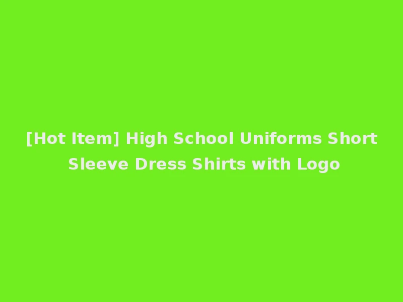 [Hot Item] High School Uniforms Short Sleeve Dress Shirts with Logo