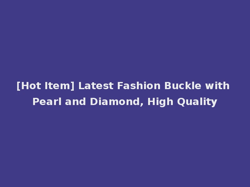 [Hot Item] Latest Fashion Buckle with Pearl and Diamond, High Quality