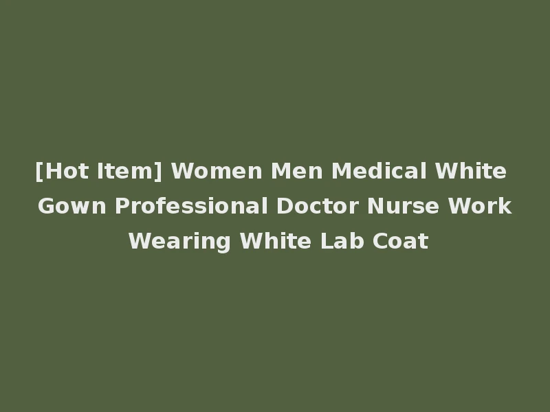 [Hot Item] Women Men Medical White Gown Professional Doctor Nurse Work Wearing White Lab Coat