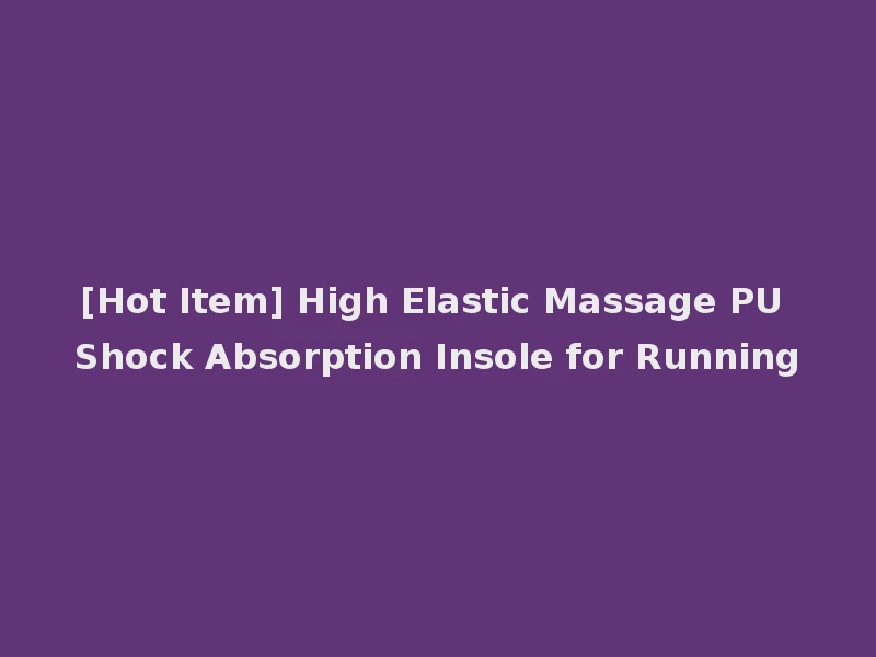[Hot Item] High Elastic Massage PU Shock Absorption Insole for Running