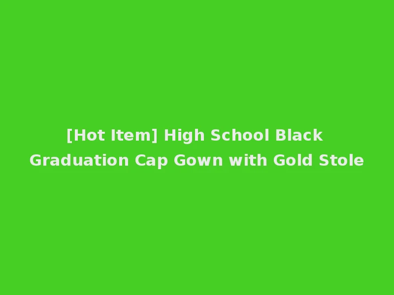 [Hot Item] High School Black Graduation Cap Gown with Gold Stole